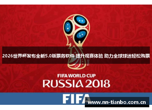 2026世界杯发布全新5.0版票务软件 提升观赛体验 助力全球球迷轻松购票
